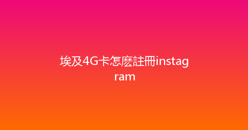 埃及4G卡怎麽註冊instagram 