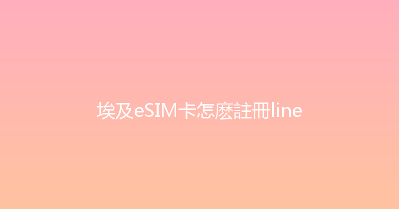 埃及eSIM卡怎麽註冊line 