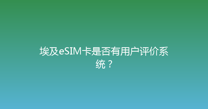 埃及eSIM卡是否有用户评价系统？ 