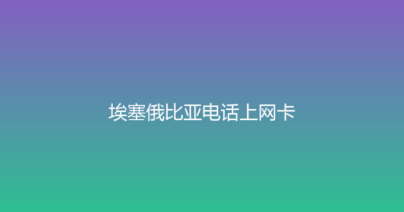 埃塞俄比亚电话上网卡 