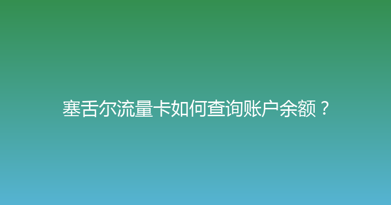 塞舌尔流量卡如何查询账户余额？ 