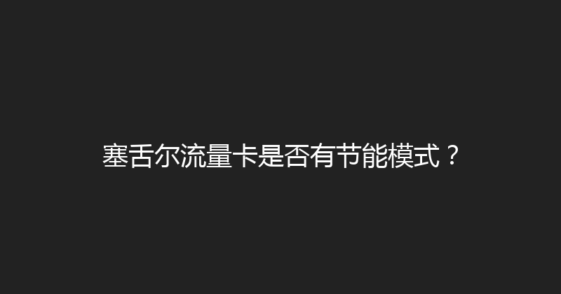 塞舌尔流量卡是否有节能模式？ 