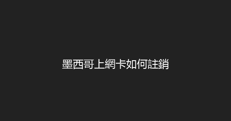 墨西哥上網卡如何註銷 