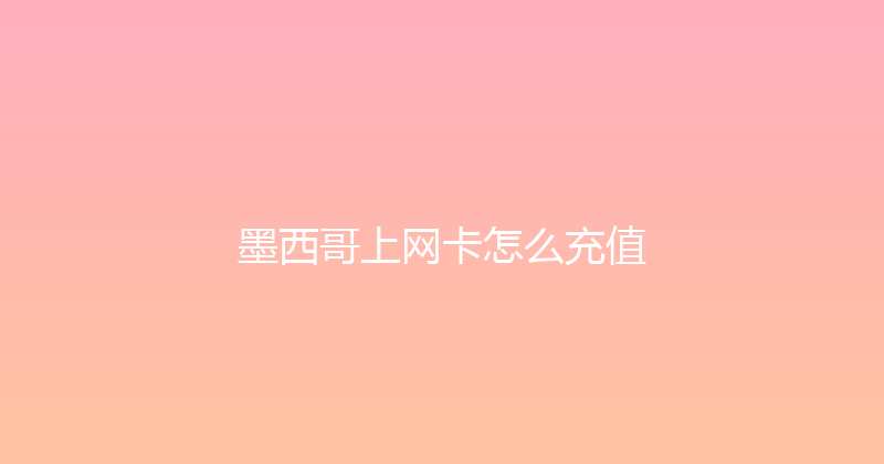 墨西哥上网卡怎么充值 