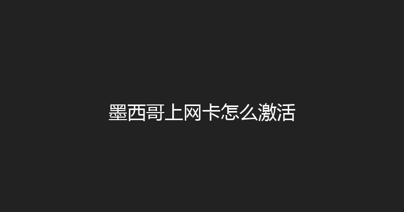 墨西哥上网卡怎么激活 