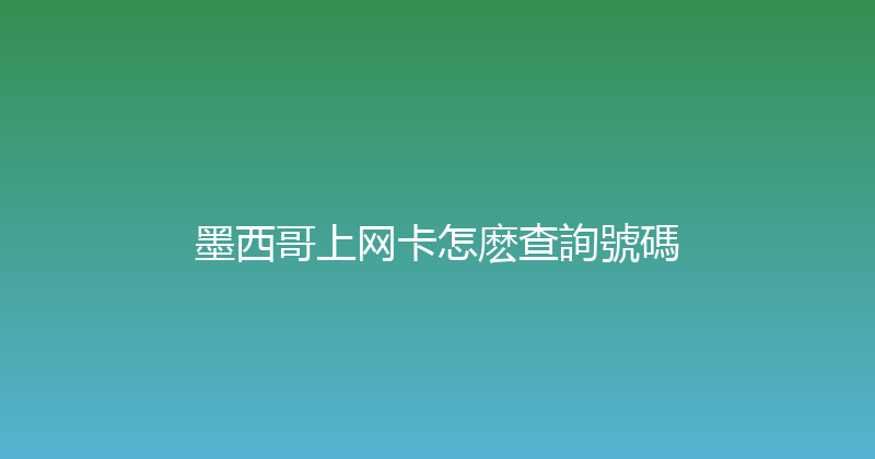 墨西哥上网卡怎麽查詢號碼 