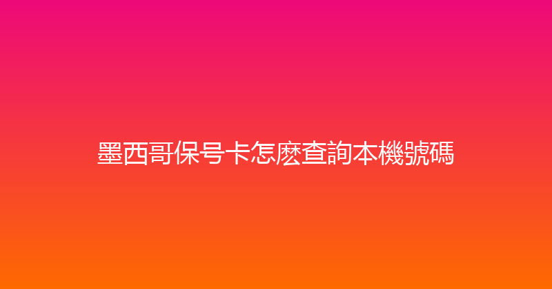 墨西哥保号卡怎麽查詢本機號碼 