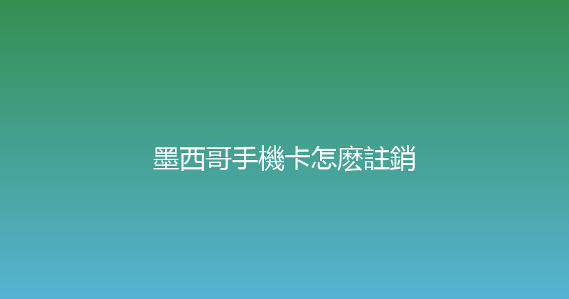 墨西哥手機卡怎麽註銷 