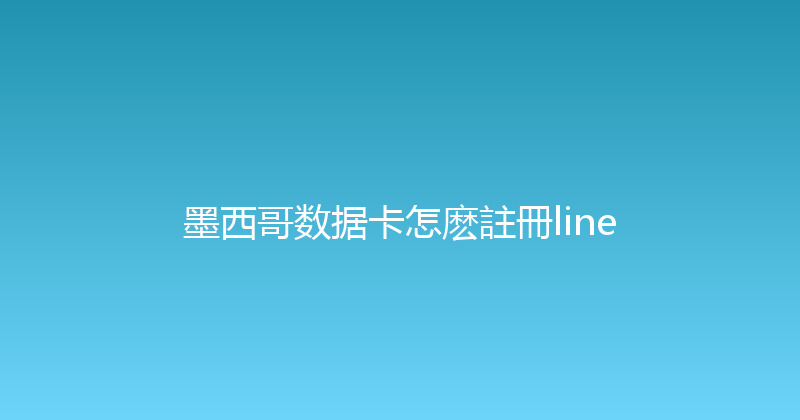 墨西哥数据卡怎麽註冊line 