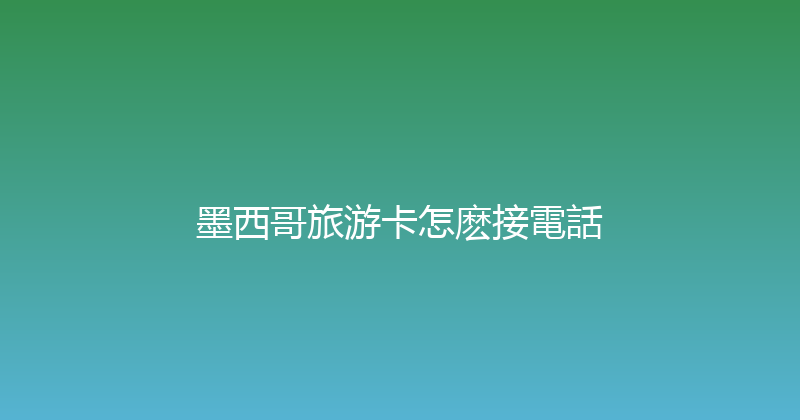 墨西哥旅游卡怎麽接電話 
