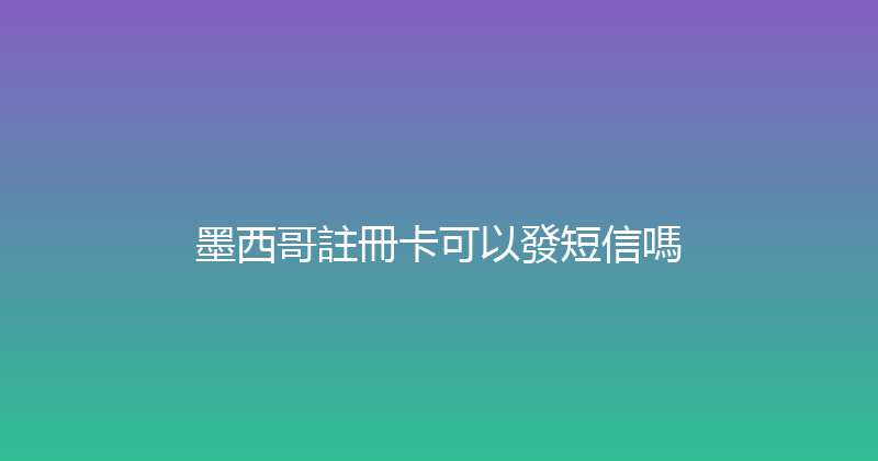 墨西哥註冊卡可以發短信嗎 