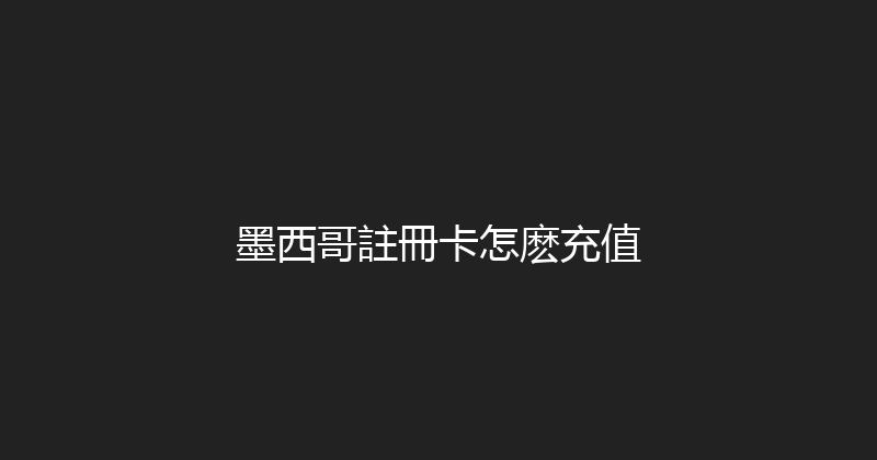 墨西哥註冊卡怎麽充值 