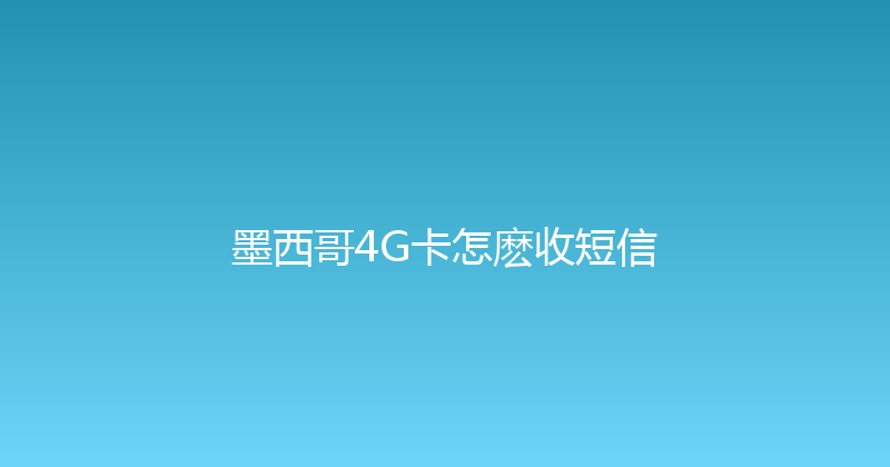 墨西哥4G卡怎麽收短信 