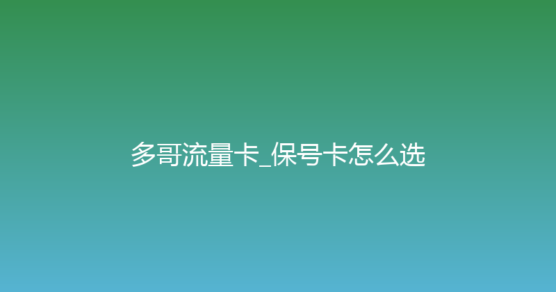多哥流量卡_保号卡怎么选 