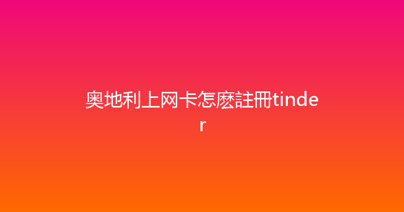 奥地利上网卡怎麽註冊tinder 