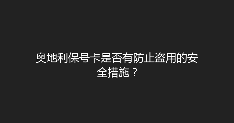 奥地利保号卡是否有防止盗用的安全措施？ 