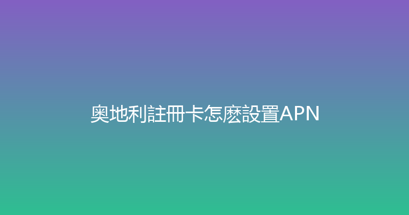 奥地利註冊卡怎麽設置APN 