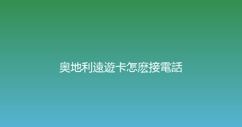 奥地利遠遊卡怎麽接電話 