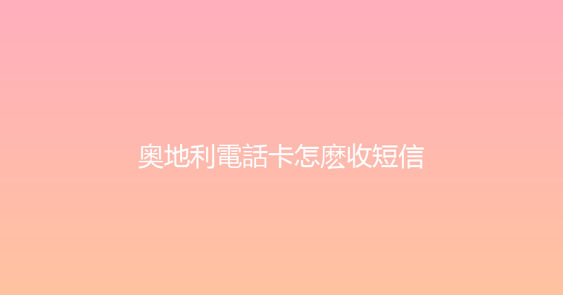 奥地利電話卡怎麽收短信 