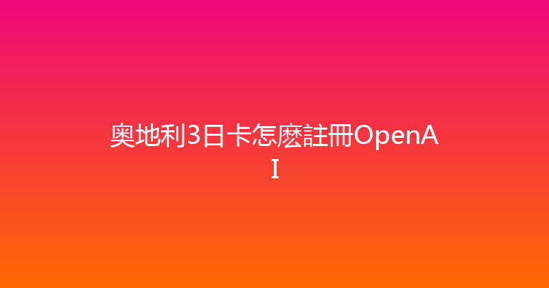 奥地利3日卡怎麽註冊OpenAI 