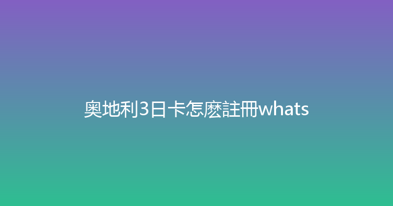 奥地利3日卡怎麽註冊whats 