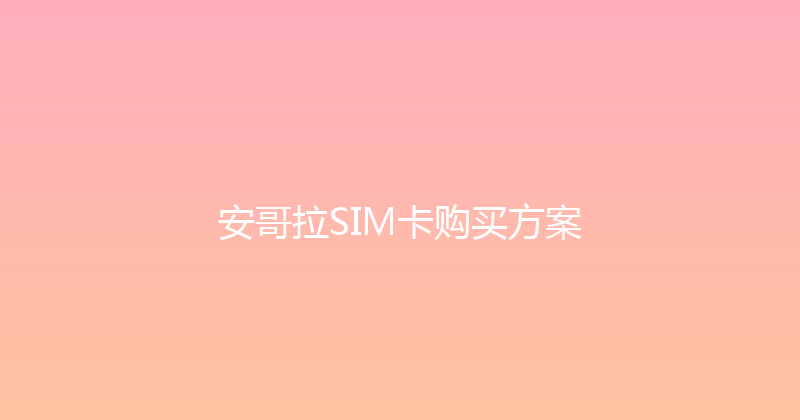 安哥拉SIM卡购买方案 
