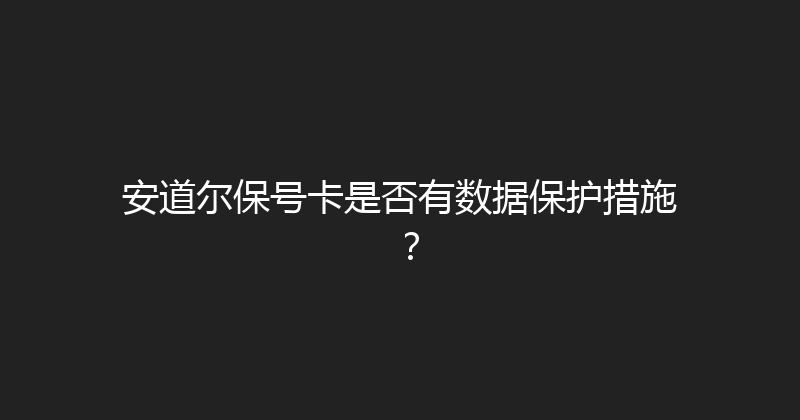 安道尔保号卡是否有数据保护措施？ 