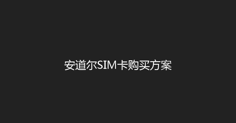 安道尔SIM卡购买方案 