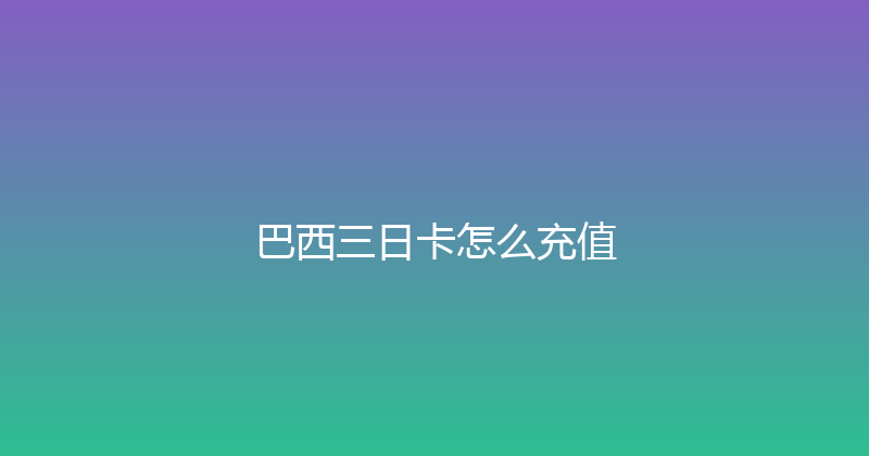 巴西三日卡怎么充值 