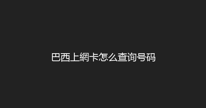 巴西上網卡怎么查询号码 