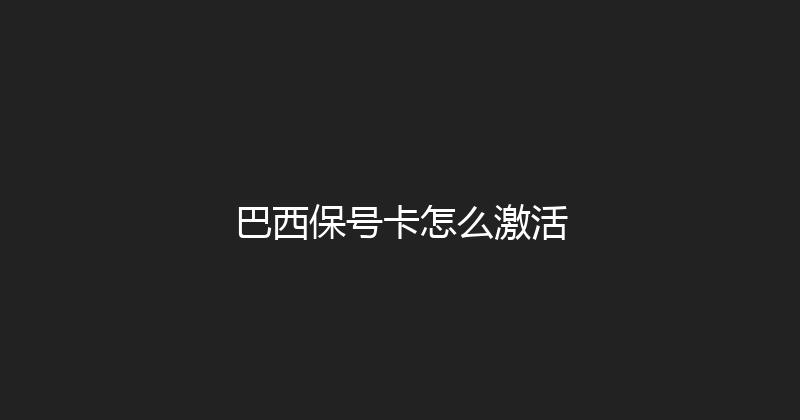 巴西保号卡怎么激活 