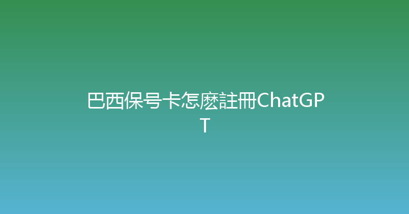 巴西保号卡怎麽註冊ChatGPT 