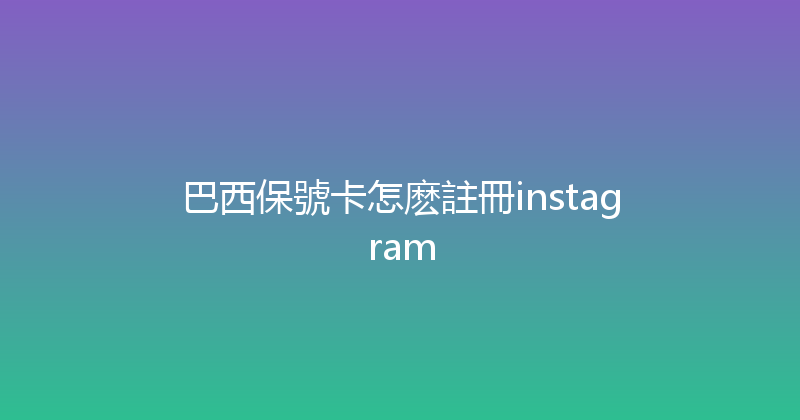 巴西保號卡怎麽註冊instagram 