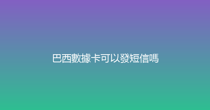 巴西數據卡可以發短信嗎 