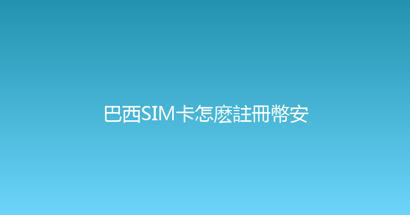 巴西SIM卡怎麽註冊幣安 