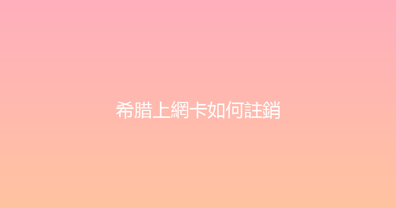 希腊上網卡如何註銷 