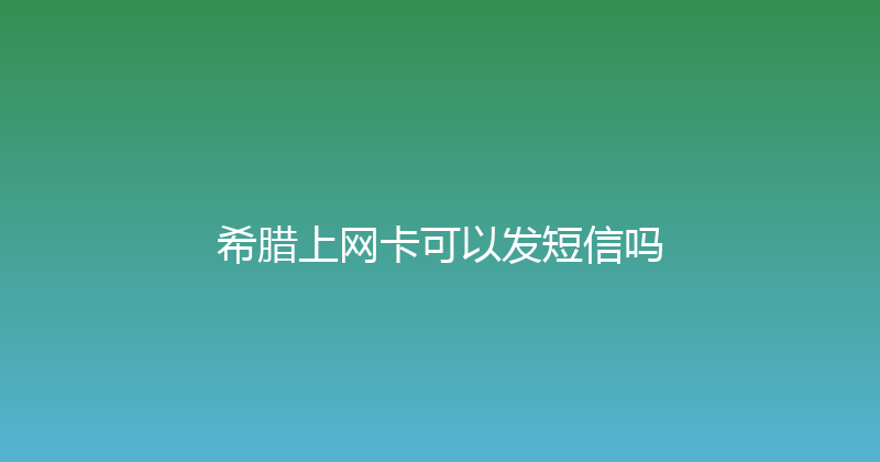 希腊上网卡可以发短信吗 