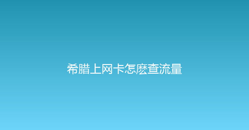 希腊上网卡怎麽查流量 