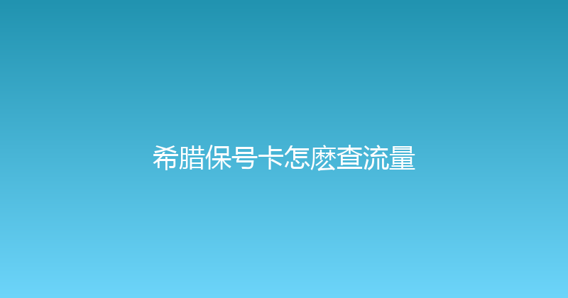 希腊保号卡怎麽查流量 