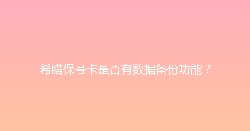 希腊保号卡是否有数据备份功能？ 