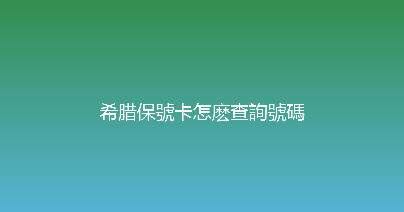 希腊保號卡怎麽查詢號碼 