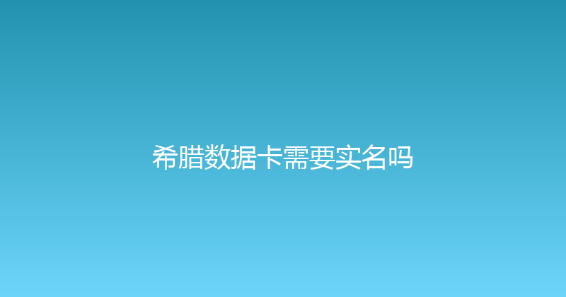 希腊数据卡需要实名吗 