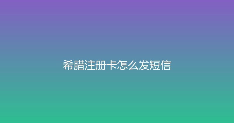 希腊注册卡怎么发短信 