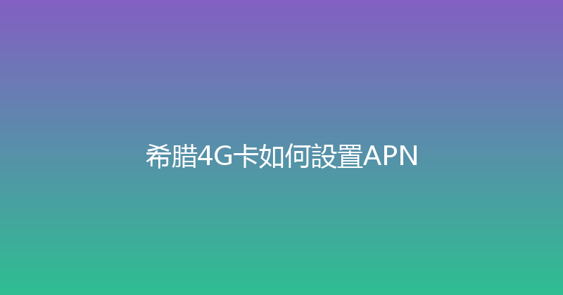 希腊4G卡如何設置APN 