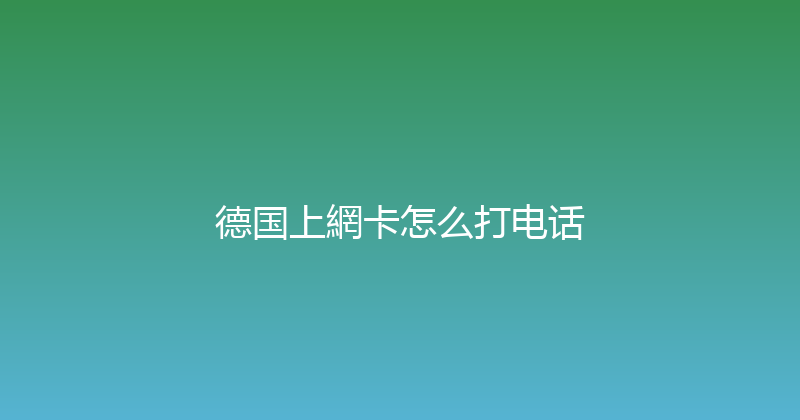 德国上網卡怎么打电话 