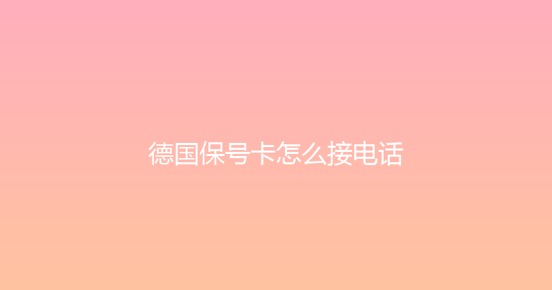 德国保号卡怎么接电话 