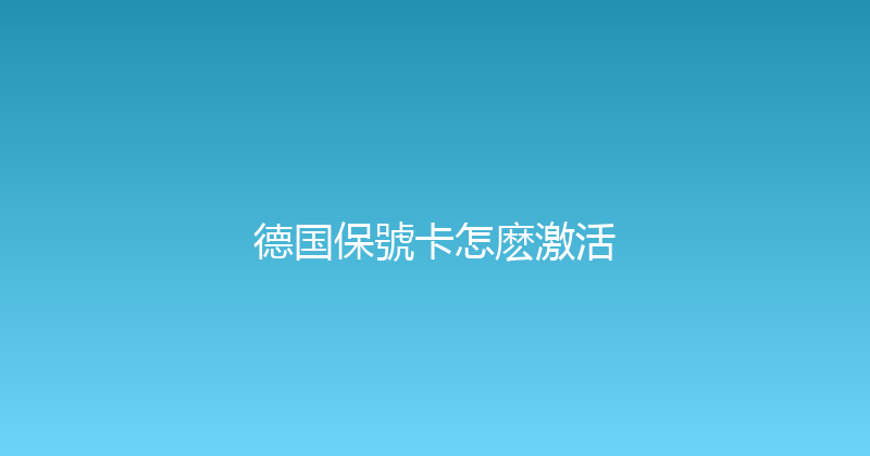 德国保號卡怎麽激活 