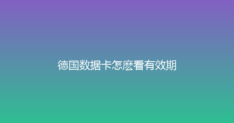 德国数据卡怎麽看有效期 