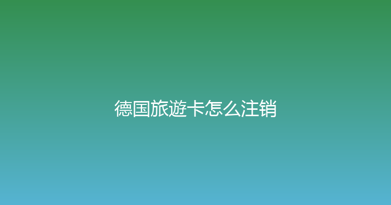 德国旅遊卡怎么注销 