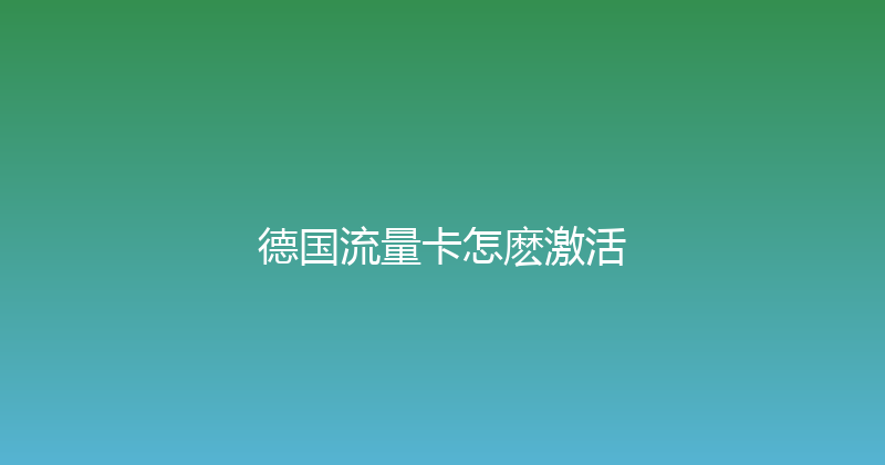 德国流量卡怎麽激活 